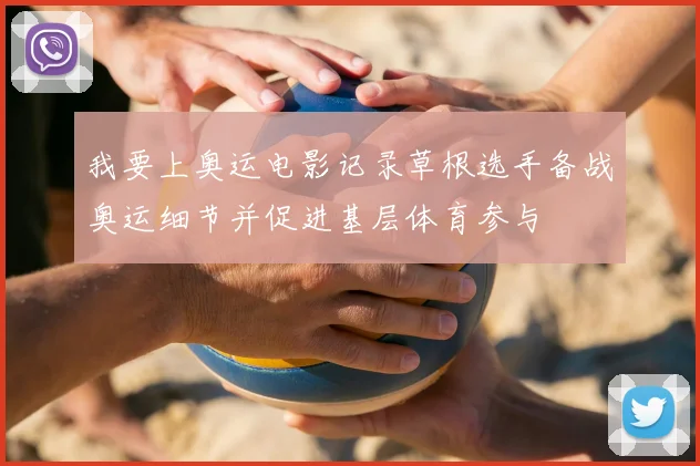 我要上奥运电影记录草根选手备战奥运细节并促进基层体育参与
