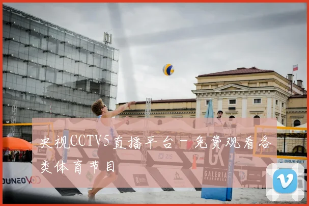 央视CCTV5直播平台 - 免费观看各类体育节目