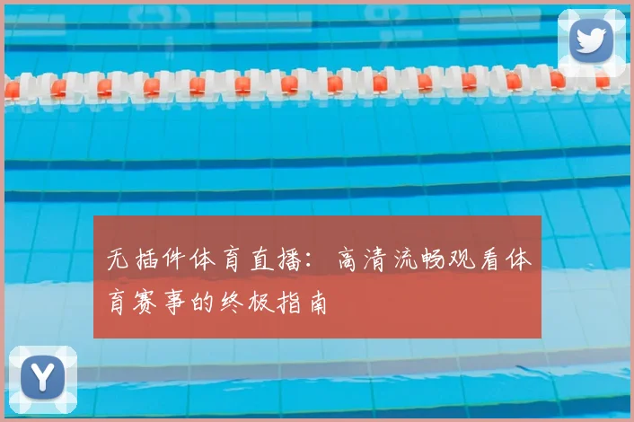 无插件体育直播：高清流畅观看体育赛事的终极指南