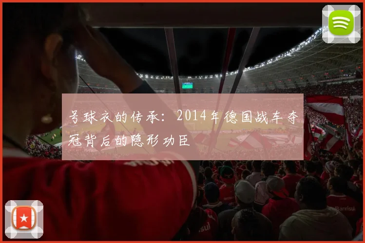 号球衣的传承:2014年德国战车夺冠背后的隐形功臣